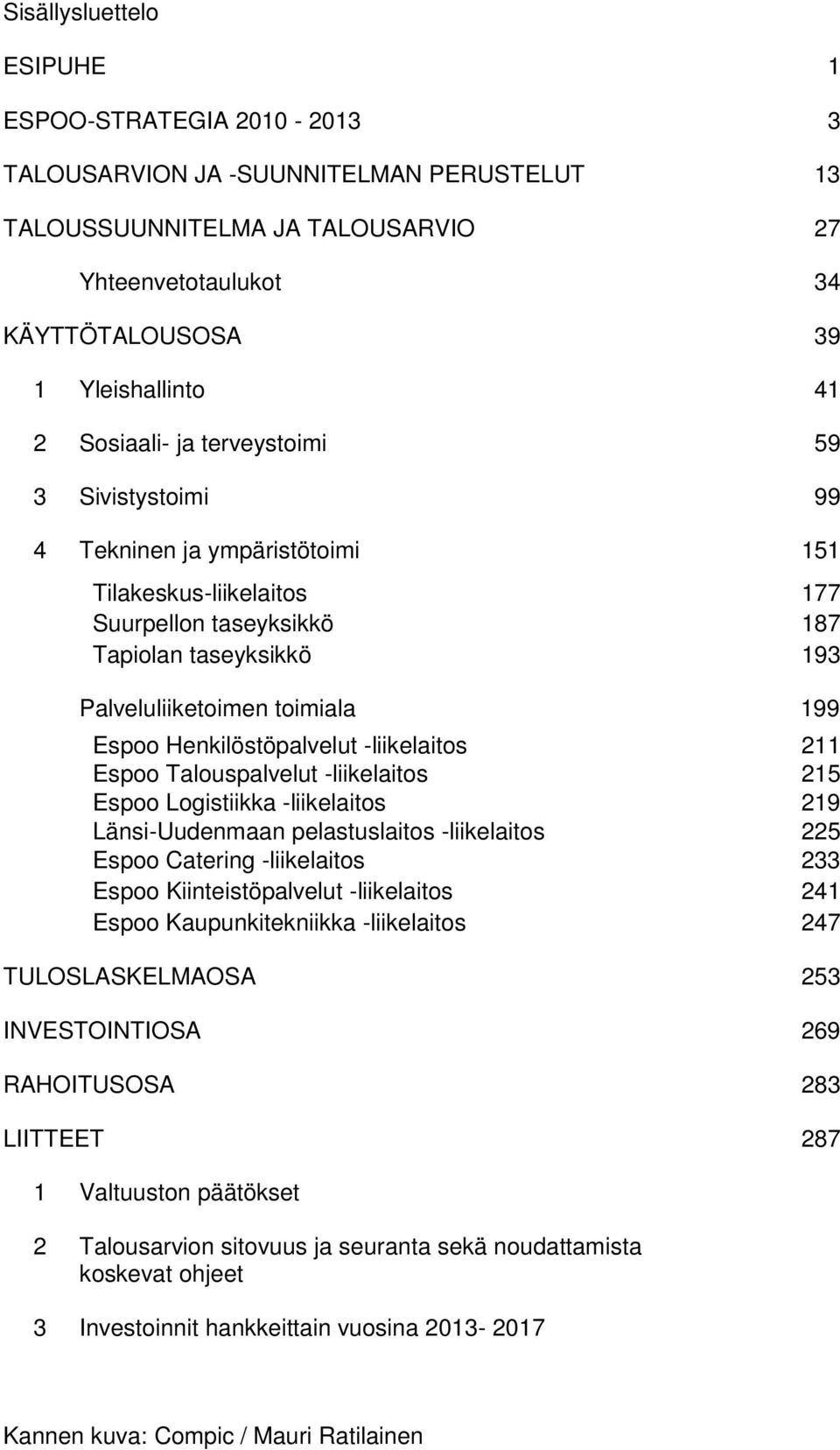 Henkilöstöpalvelut -liikelaitos 211 Espoo Talouspalvelut -liikelaitos 215 Espoo Logistiikka -liikelaitos 219 Länsi-Uudenmaan pelastuslaitos -liikelaitos 225 Espoo Catering -liikelaitos 233 Espoo
