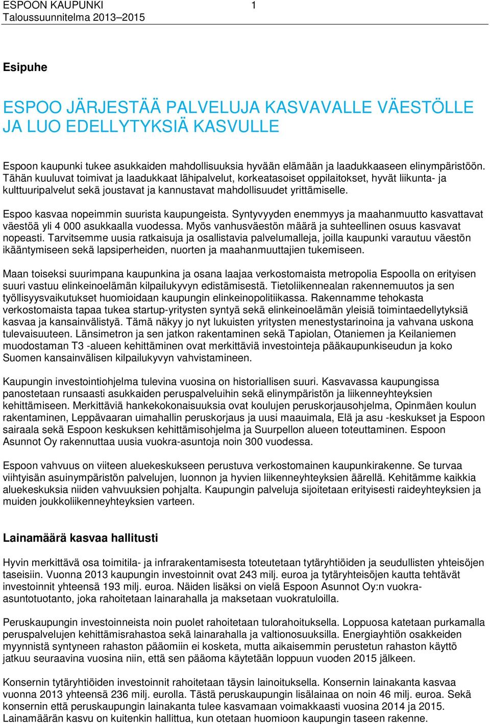 Espoo kasvaa nopeimmin suurista kaupungeista. Syntyvyyden enemmyys ja maahanmuutto kasvattavat väestöä yli 4 000 asukkaalla vuodessa. Myös vanhusväestön määrä ja suhteellinen osuus kasvavat nopeasti.
