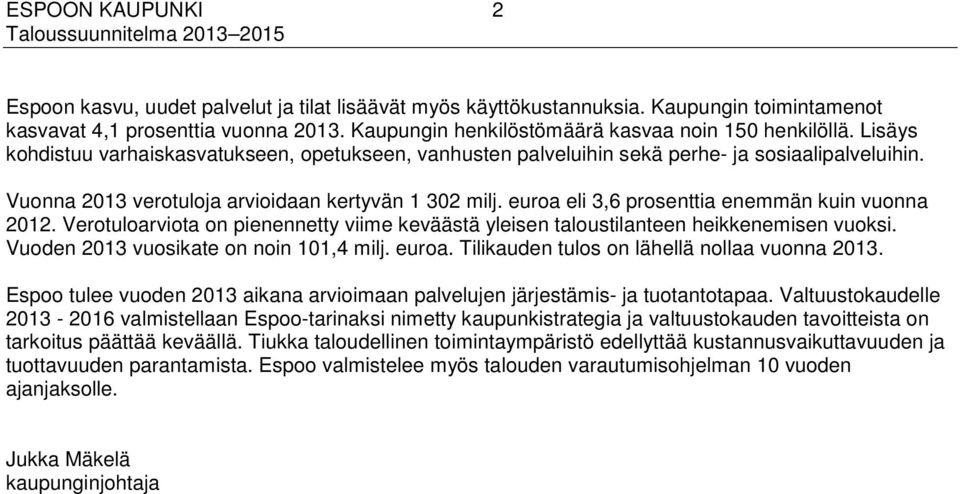 euroa eli 3,6 prosenttia enemmän kuin vuonna 2012. Verotuloarviota on pienennetty viime keväästä yleisen taloustilanteen heikkenemisen vuoksi. Vuoden 2013 vuosikate on noin 101,4 milj. euroa.