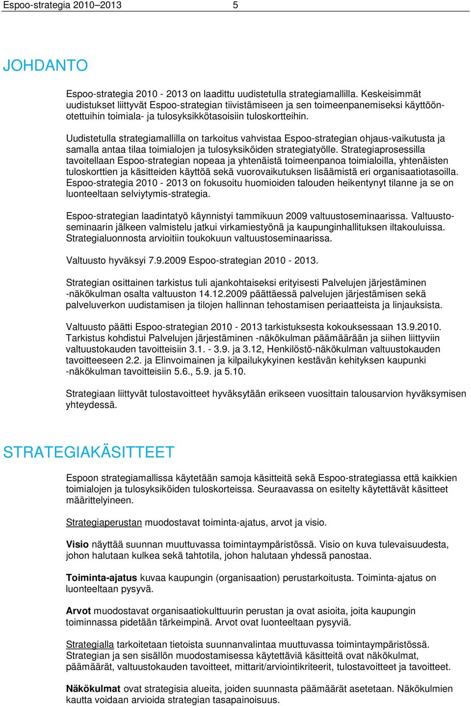 Uudistetulla strategiamallilla on tarkoitus vahvistaa Espoo-strategian ohjaus-vaikutusta ja samalla antaa tilaa toimialojen ja tulosyksiköiden strategiatyölle.