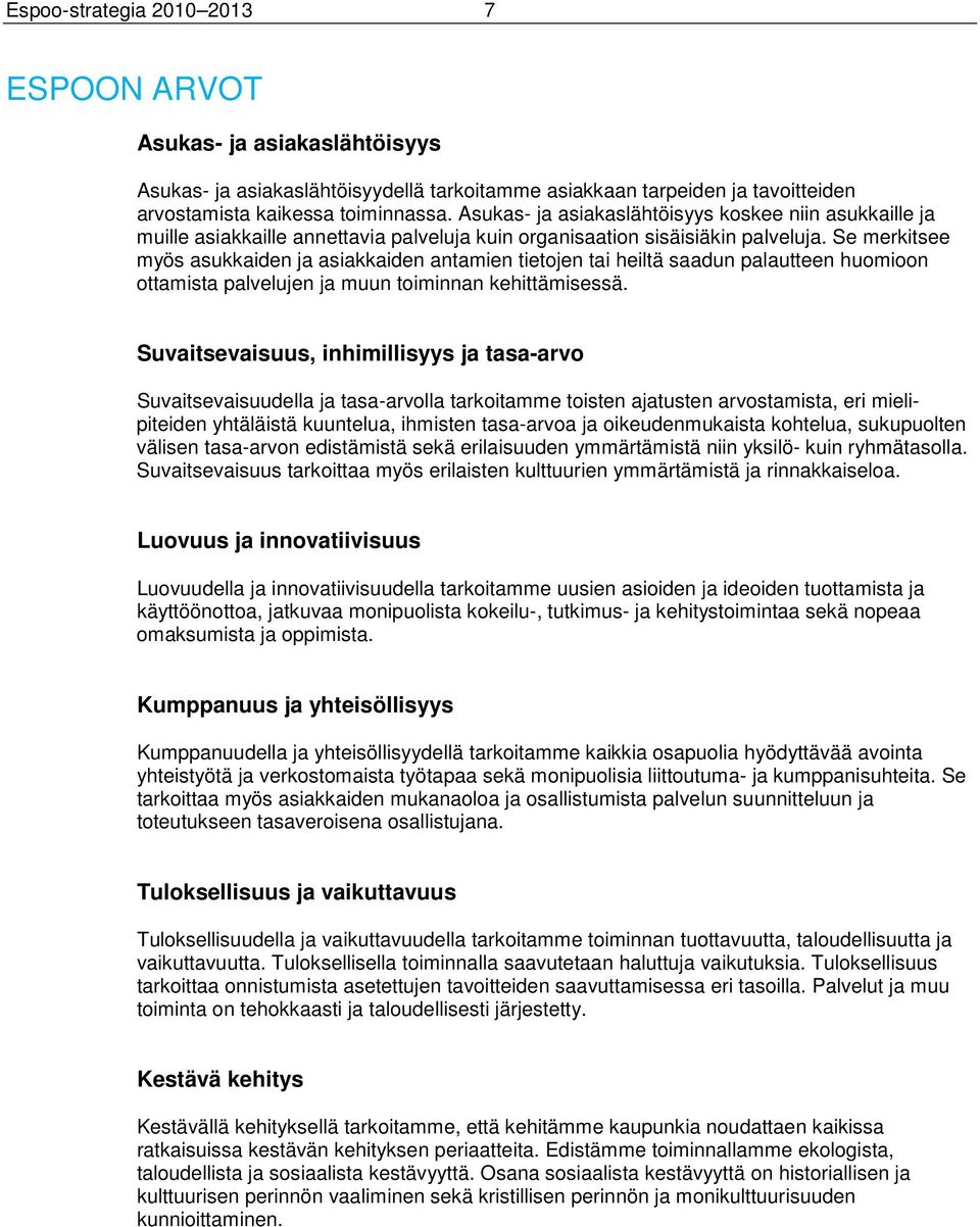 Se merkitsee myös asukkaiden ja asiakkaiden antamien tietojen tai heiltä saadun palautteen huomioon ottamista palvelujen ja muun toiminnan kehittämisessä.