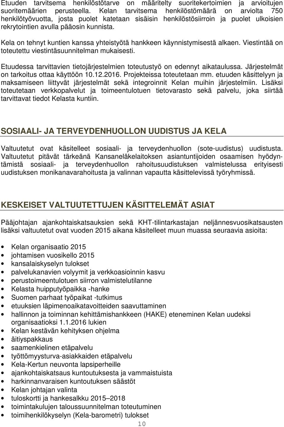 Kela on tehnyt kuntien kanssa yhteistyötä hankkeen käynnistymisestä alkaen. Viestintää on toteutettu viestintäsuunnitelman mukaisesti.