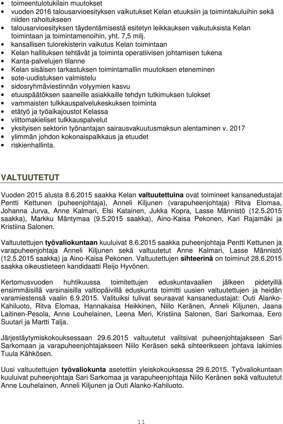 kansallisen tulorekisterin vaikutus Kelan toimintaan Kelan hallituksen tehtävät ja toiminta operatiivisen johtamisen tukena Kanta-palvelujen tilanne Kelan sisäisen tarkastuksen toimintamallin