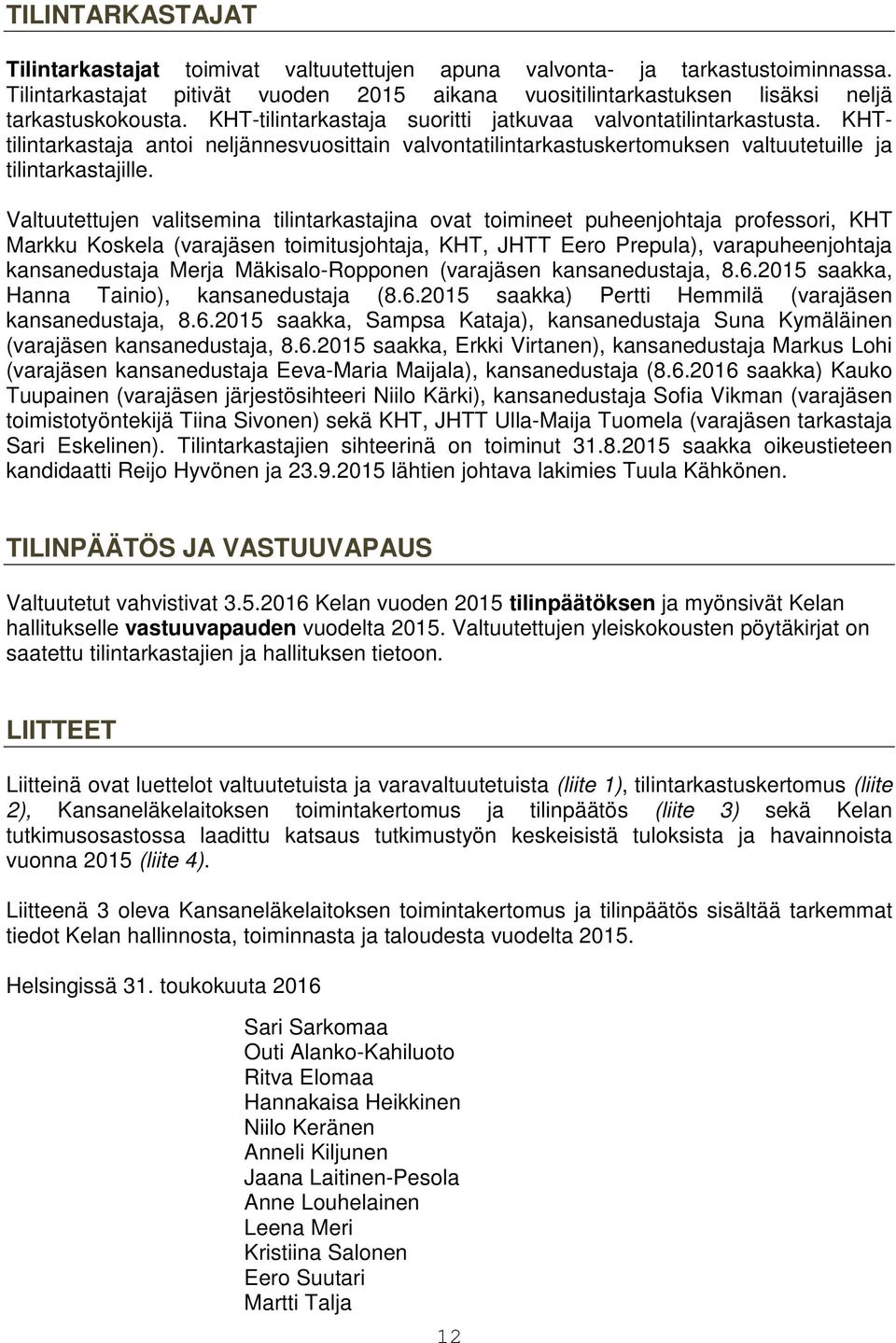 Valtuutettujen valitsemina tilintarkastajina ovat toimineet puheenjohtaja professori, KHT Markku Koskela (varajäsen toimitusjohtaja, KHT, JHTT Eero Prepula), varapuheenjohtaja kansanedustaja Merja