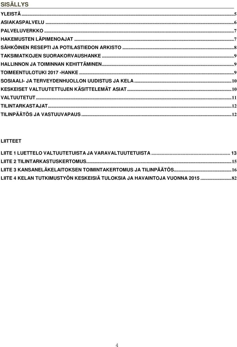 .. 10 KESKEISET VALTUUTETTUJEN KÄSITTELEMÄT ASIAT... 10 VALTUUTETUT... 11 TILINTARKASTAJAT... 12 TILINPÄÄTÖS JA VASTUUVAPAUS.