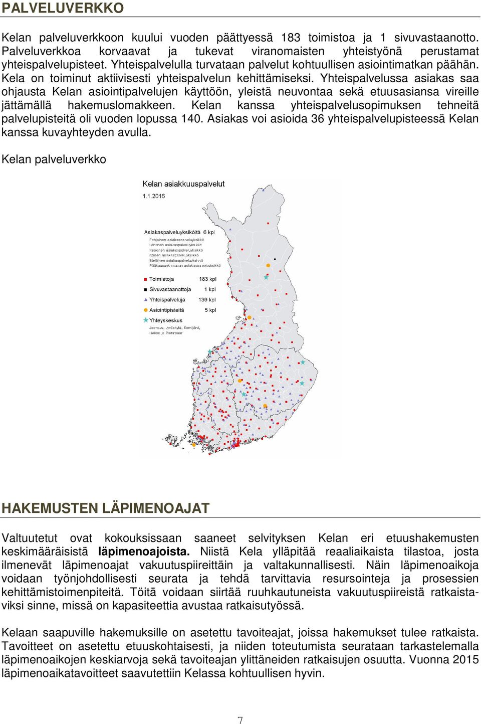 Yhteispalvelussa asiakas saa ohjausta Kelan asiointipalvelujen käyttöön, yleistä neuvontaa sekä etuusasiansa vireille jättämällä hakemuslomakkeen.