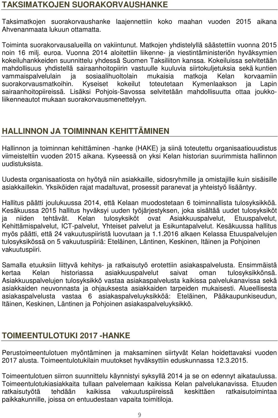 Vuonna 2014 aloitettiin liikenne- ja viestintäministeriön hyväksymien kokeiluhankkeiden suunnittelu yhdessä Suomen Taksiliiton kanssa.