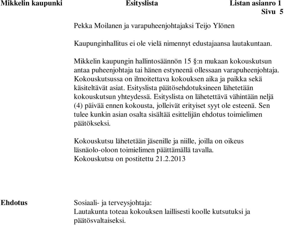 Kokouskutsussa on ilmoitettava kokouksen aika ja paikka sekä käsiteltävät asiat. Esityslista päätösehdotuksineen lähetetään kokouskutsun yhteydessä.