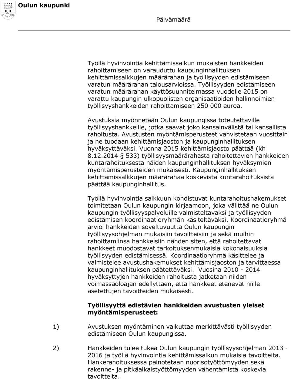 Työllisyyden edistämiseen varatun määrärahan käyttösuunnitelmassa vuodelle 2015 on varattu kaupungin ulkopuolisten organisaatioiden hallinnoimien työllisyyshankkeiden rahoittamiseen 250 000 euroa.