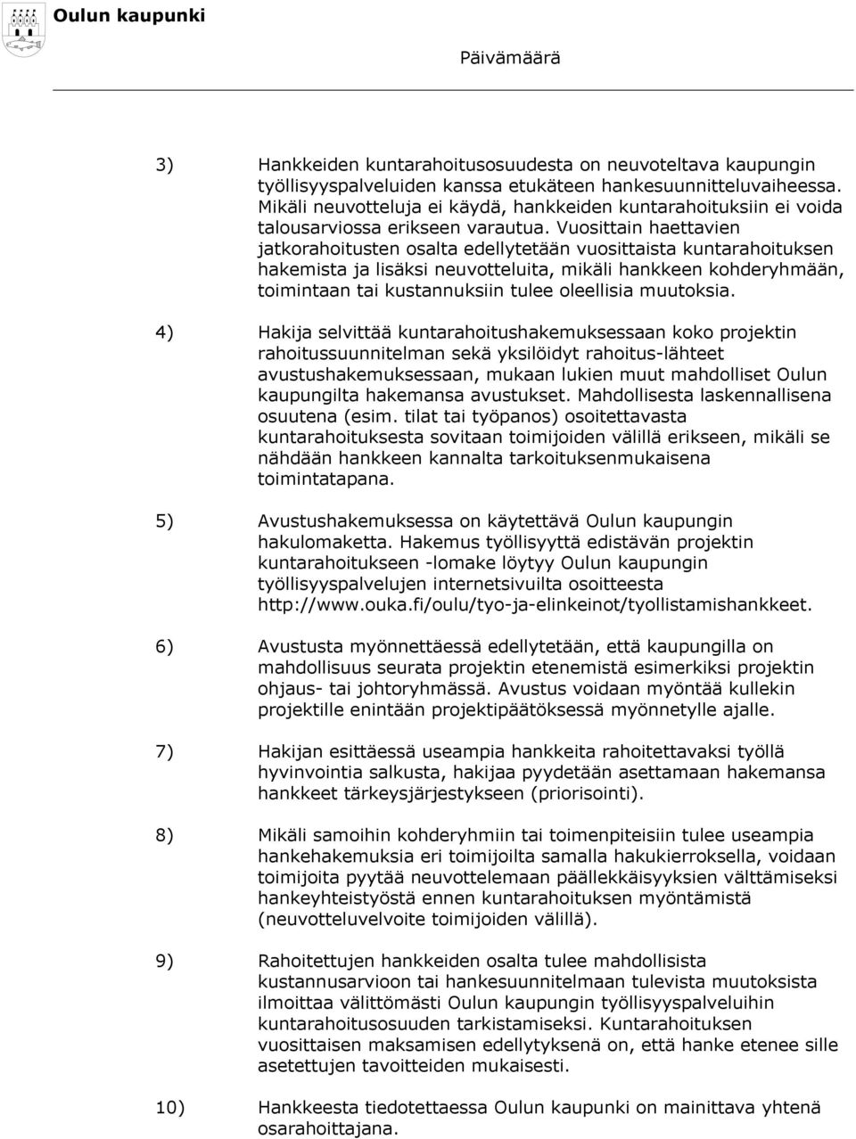 Vuosittain haettavien jatkorahoitusten osalta edellytetään vuosittaista kuntarahoituksen hakemista ja lisäksi neuvotteluita, mikäli hankkeen kohderyhmään, toimintaan tai kustannuksiin tulee