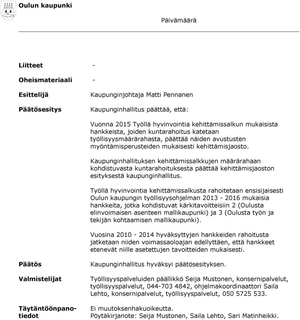 Kaupunginhallituksen kehittämissalkkujen määrärahaan kohdistuvasta kuntarahoituksesta päättää kehittämisjaoston esityksestä kaupunginhallitus.