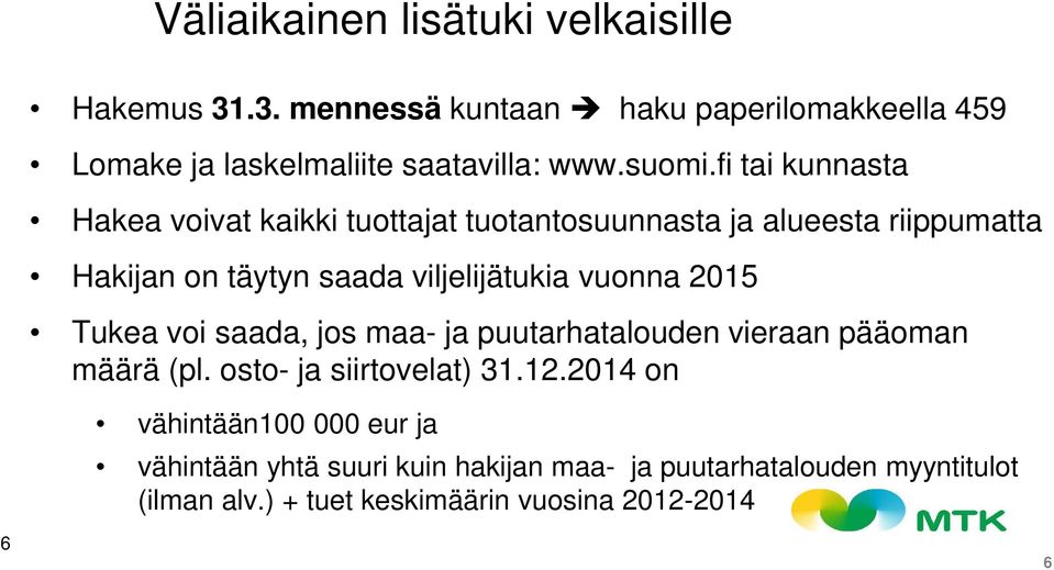 fi tai kunnasta Hakea voivat kaikki tuottajat tuotantosuunnasta ja alueesta riippumatta Hakijan on täytyn saada viljelijätukia vuonna