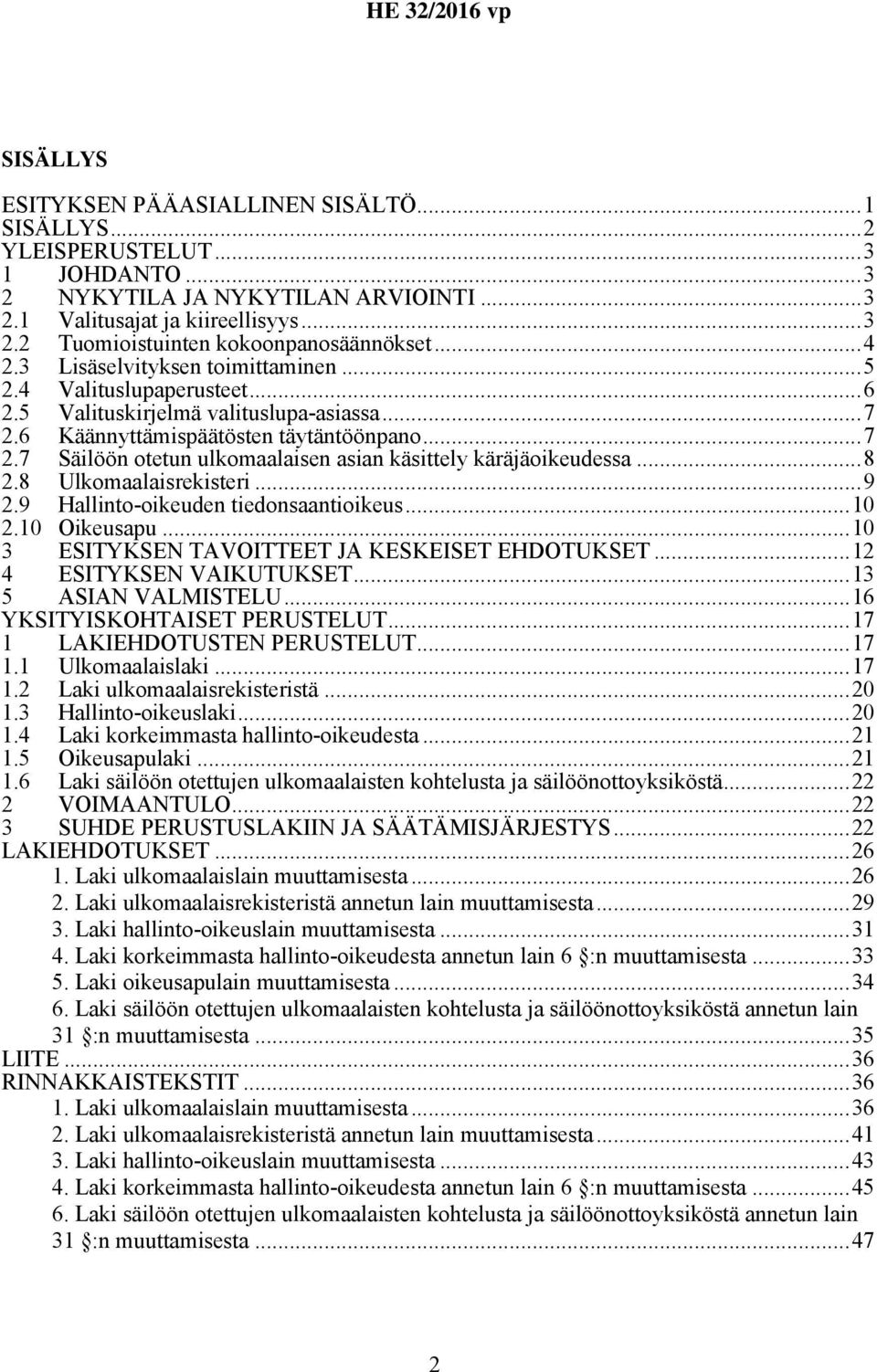 ..8 2.8 Ulkomaalaisrekisteri...9 2.9 Hallinto-oikeuden tiedonsaantioikeus...10 2.10 Oikeusapu...10 3 ESITYKSEN TAVOITTEET JA KESKEISET EHDOTUKSET...12 4 ESITYKSEN VAIKUTUKSET...13 5 ASIAN VALMISTELU.