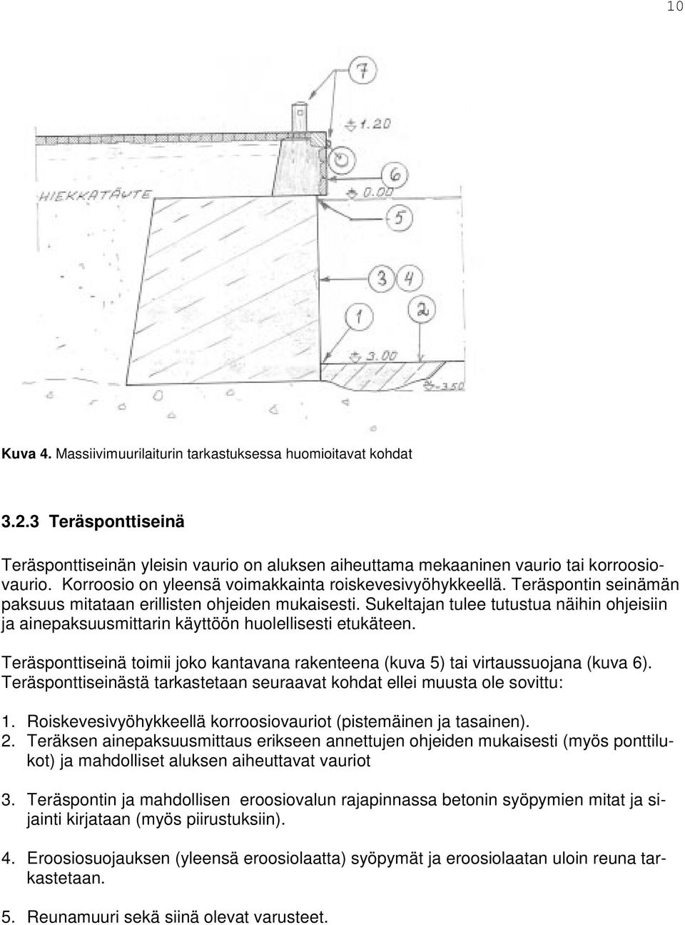 Sukeltajan tulee tutustua näihin ohjeisiin ja ainepaksuusmittarin käyttöön huolellisesti etukäteen. Teräsponttiseinä toimii joko kantavana rakenteena (kuva 5) tai virtaussuojana (kuva 6).