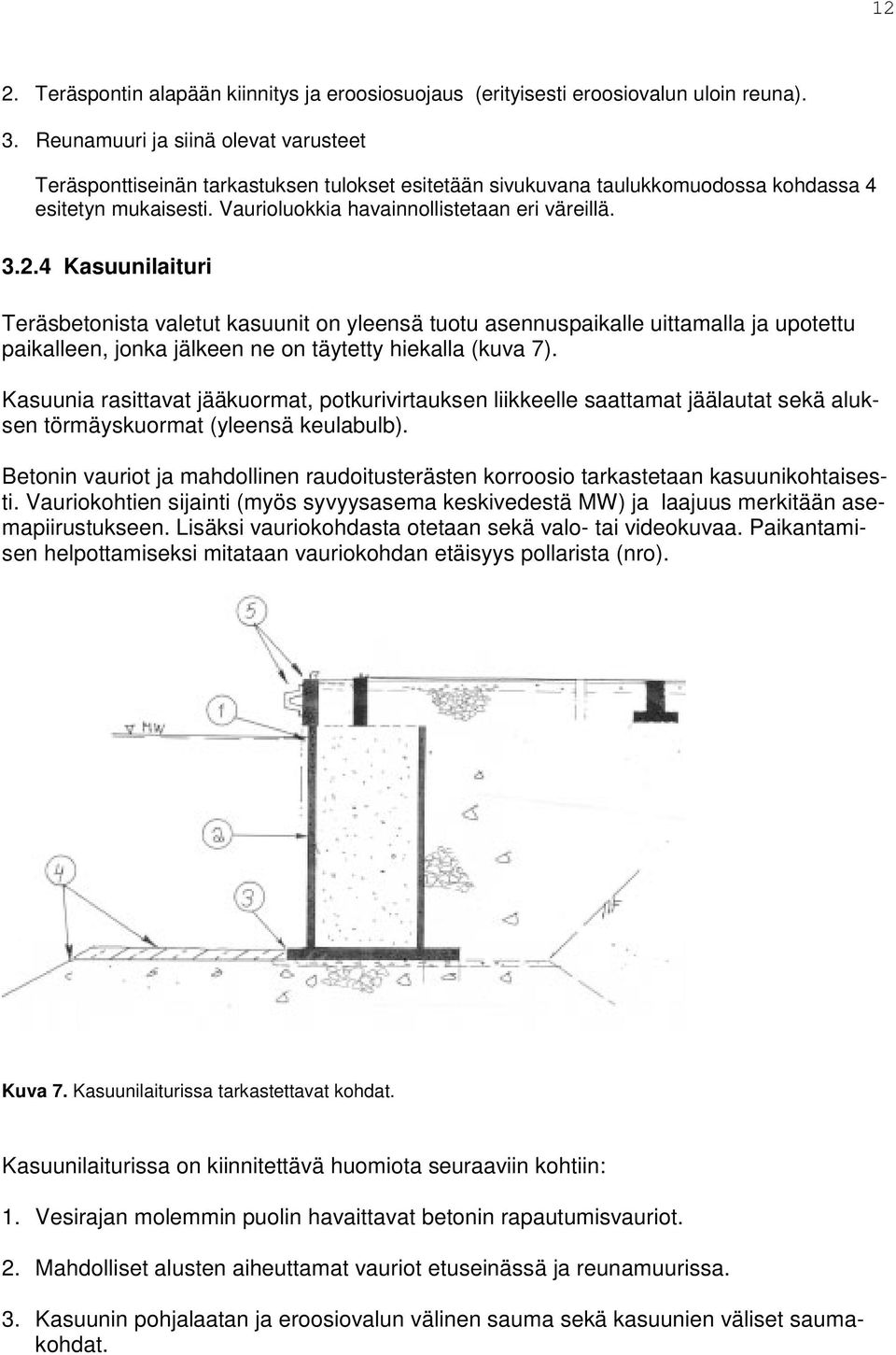 4 Kasuunilaituri Teräsbetonista valetut kasuunit on yleensä tuotu asennuspaikalle uittamalla ja upotettu paikalleen, jonka jälkeen ne on täytetty hiekalla (kuva 7).