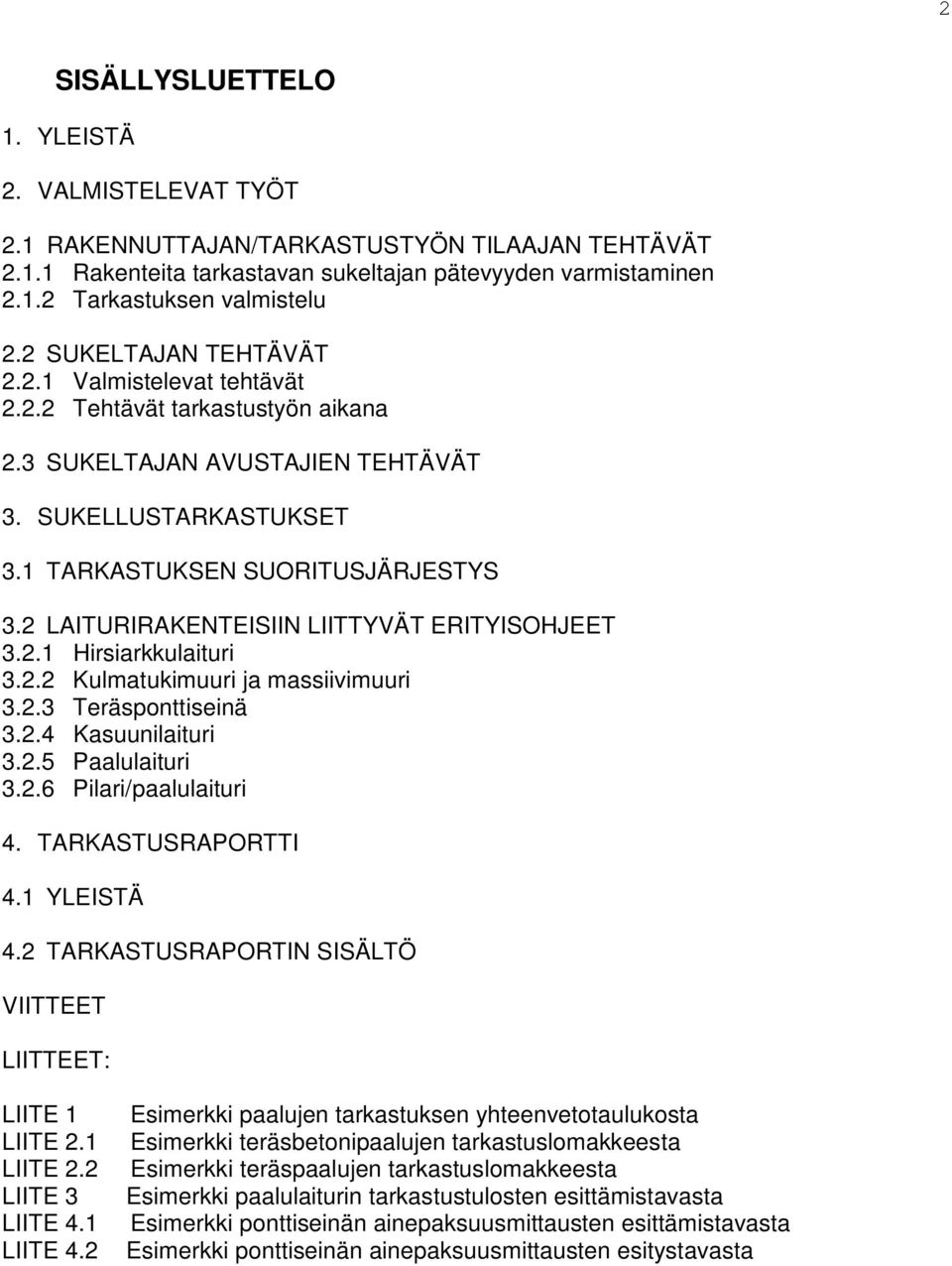 2 LAITURIRAKENTEISIIN LIITTYVÄT ERITYISOHJEET 3.2.1 Hirsiarkkulaituri 3.2.2 Kulmatukimuuri ja massiivimuuri 3.2.3 Teräsponttiseinä 3.2.4 Kasuunilaituri 3.2.5 Paalulaituri 3.2.6 Pilari/paalulaituri 4.
