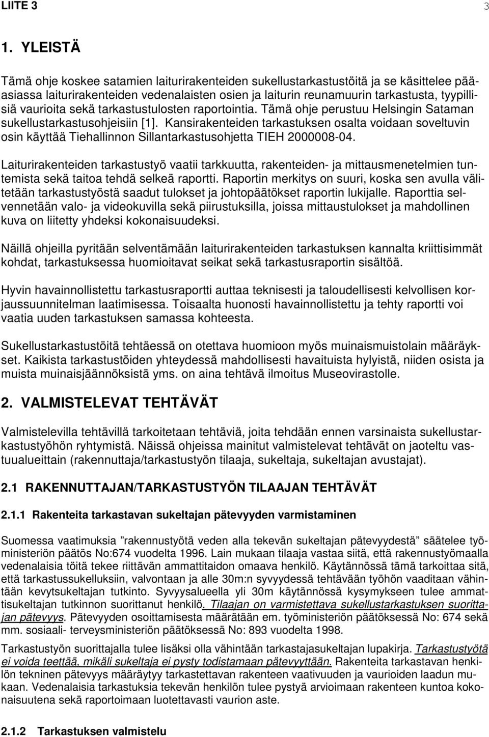 vaurioita sekä tarkastustulosten raportointia. Tämä ohje perustuu Helsingin Sataman sukellustarkastusohjeisiin [1].