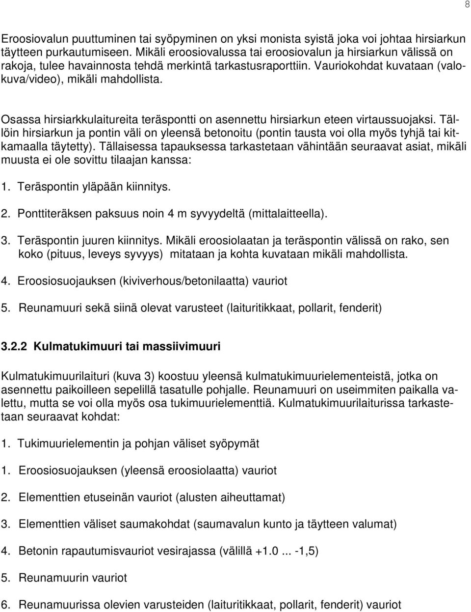 Osassa hirsiarkkulaitureita teräspontti on asennettu hirsiarkun eteen virtaussuojaksi.