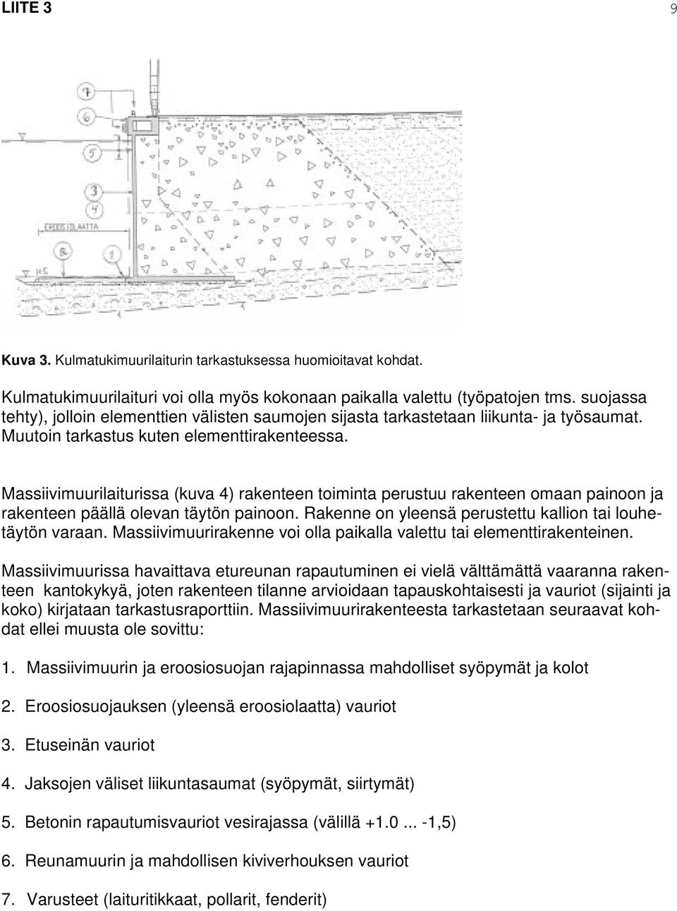 Massiivimuurilaiturissa (kuva 4) rakenteen toiminta perustuu rakenteen omaan painoon ja rakenteen päällä olevan täytön painoon. Rakenne on yleensä perustettu kallion tai louhetäytön varaan.