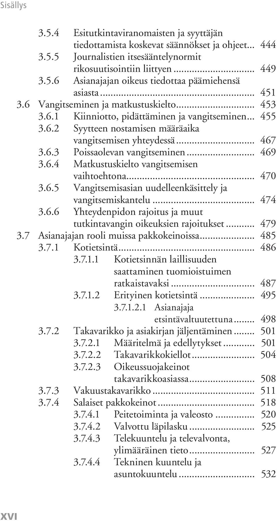 .. 469 3.6.4 Matkustuskielto vangitsemisen vaihtoehtona... 470 3.6.5 Vangitsemisasian uudelleenkäsittely ja vangitsemiskantelu... 474 3.6.6 Yhteydenpidon rajoitus ja muut tutkintavangin oikeuksien rajoitukset.