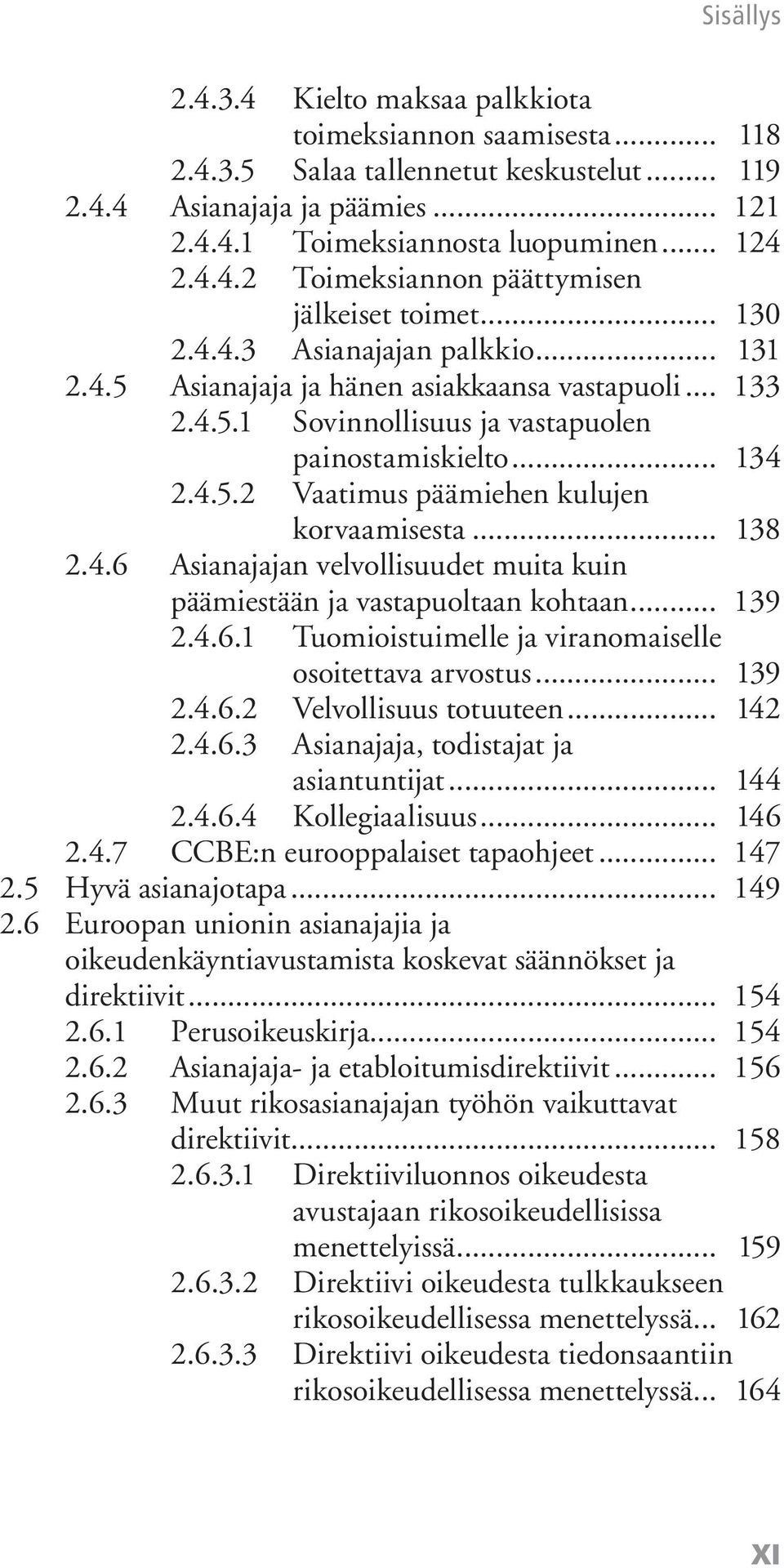 .. 138 2.4.6 Asianajajan velvollisuudet muita kuin päämiestään ja vastapuoltaan kohtaan... 139 2.4.6.1 Tuomioistuimelle ja viranomaiselle osoitettava arvostus... 139 2.4.6.2 Velvollisuus totuuteen.