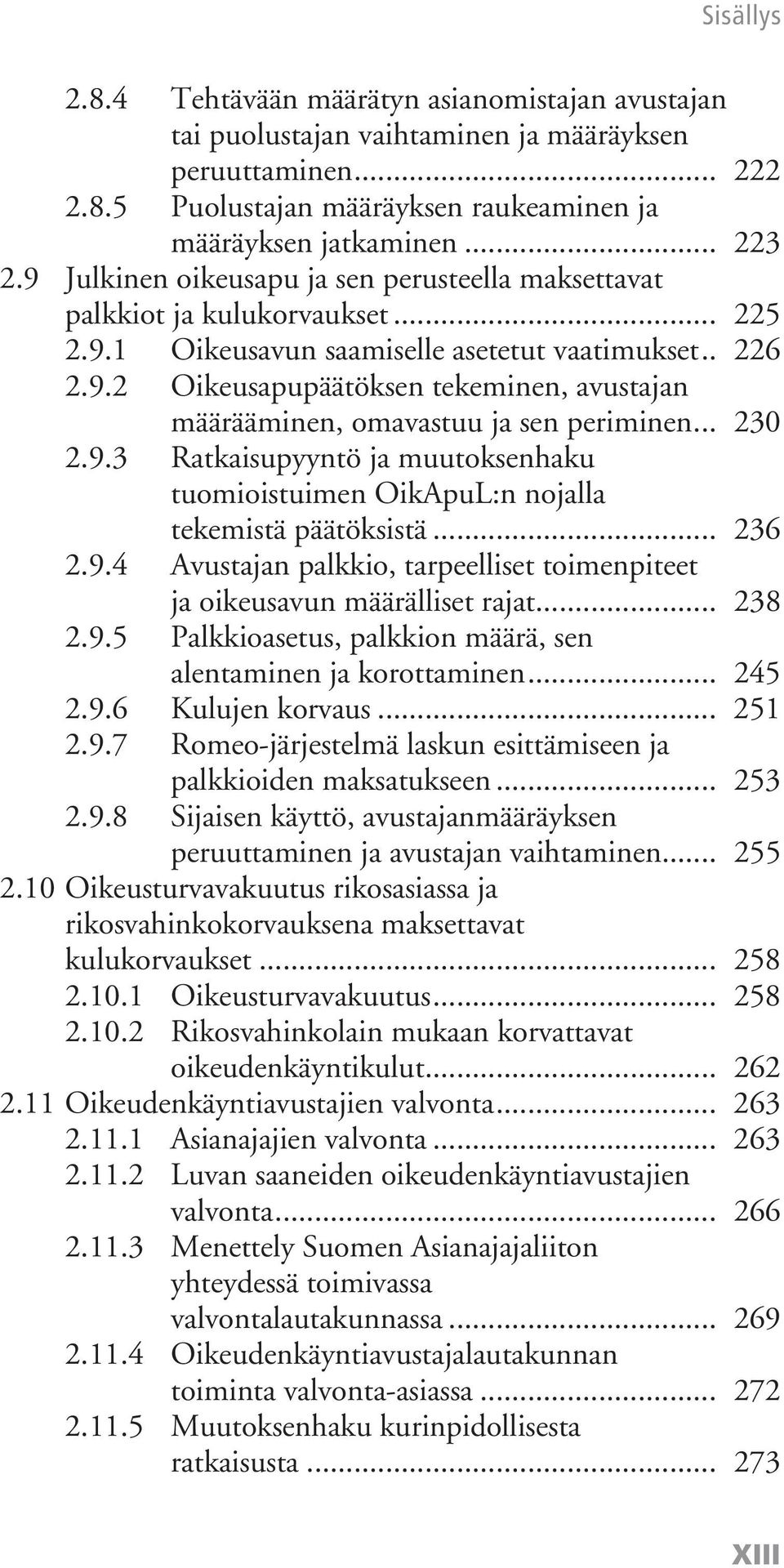 .. 230 2.9.3 Ratkaisupyyntö ja muutoksenhaku tuomioistuimen OikApuL:n nojalla tekemistä päätöksistä... 236 2.9.4 Avustajan palkkio, tarpeelliset toimenpiteet ja oikeusavun määrälliset rajat... 238 2.