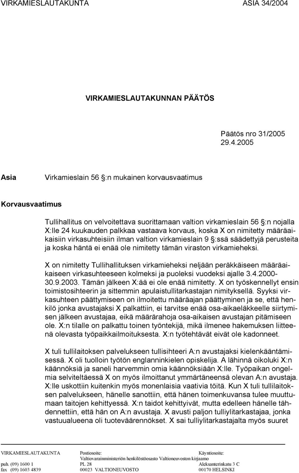 nojalla X:lle 24 kuukauden palkkaa vastaava korvaus, koska X on nimitetty määräaikaisiin virkasuhteisiin ilman valtion virkamieslain 9 :ssä säädettyjä perusteita ja koska häntä ei enää ole nimitetty