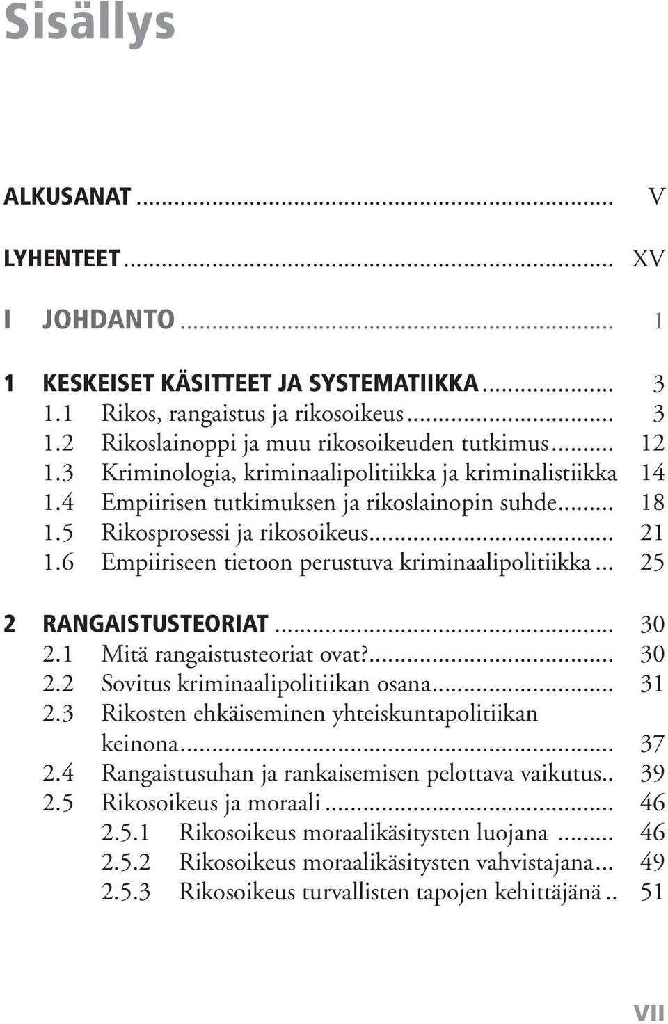 6 Empiiriseen tietoon perustuva kriminaalipolitiikka... 25 2 RANGAISTUSTEORIAT... 30 2.1 Mitä rangaistusteoriat ovat?... 30 2.2 Sovitus kriminaalipolitiikan osana... 31 2.