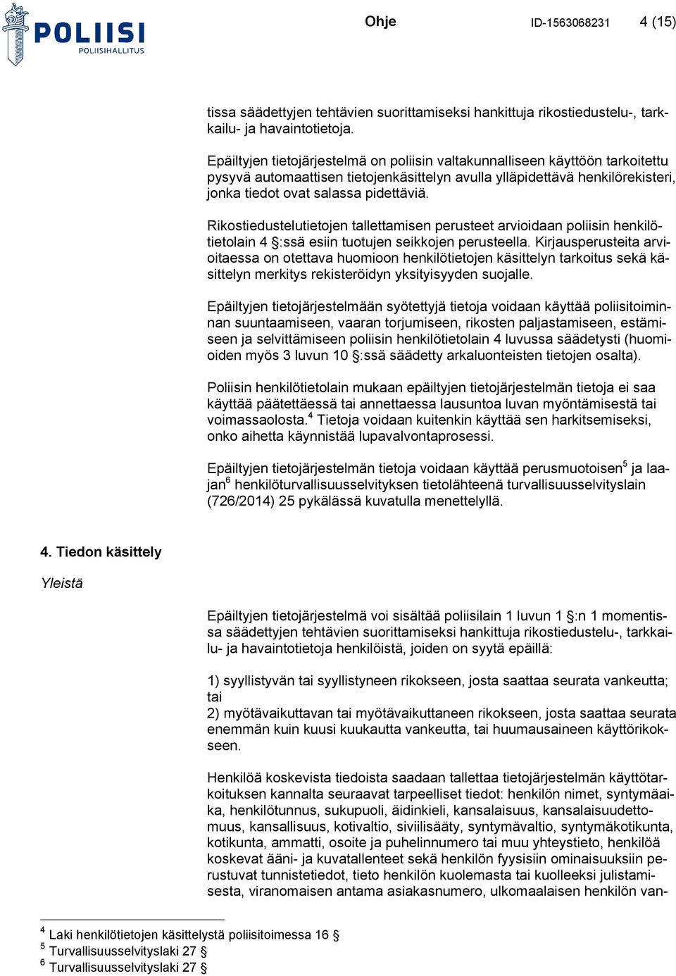 Rikostiedustelutietojen tallettamisen perusteet arvioidaan poliisin henkilötietolain 4 :ssä esiin tuotujen seikkojen perusteella.