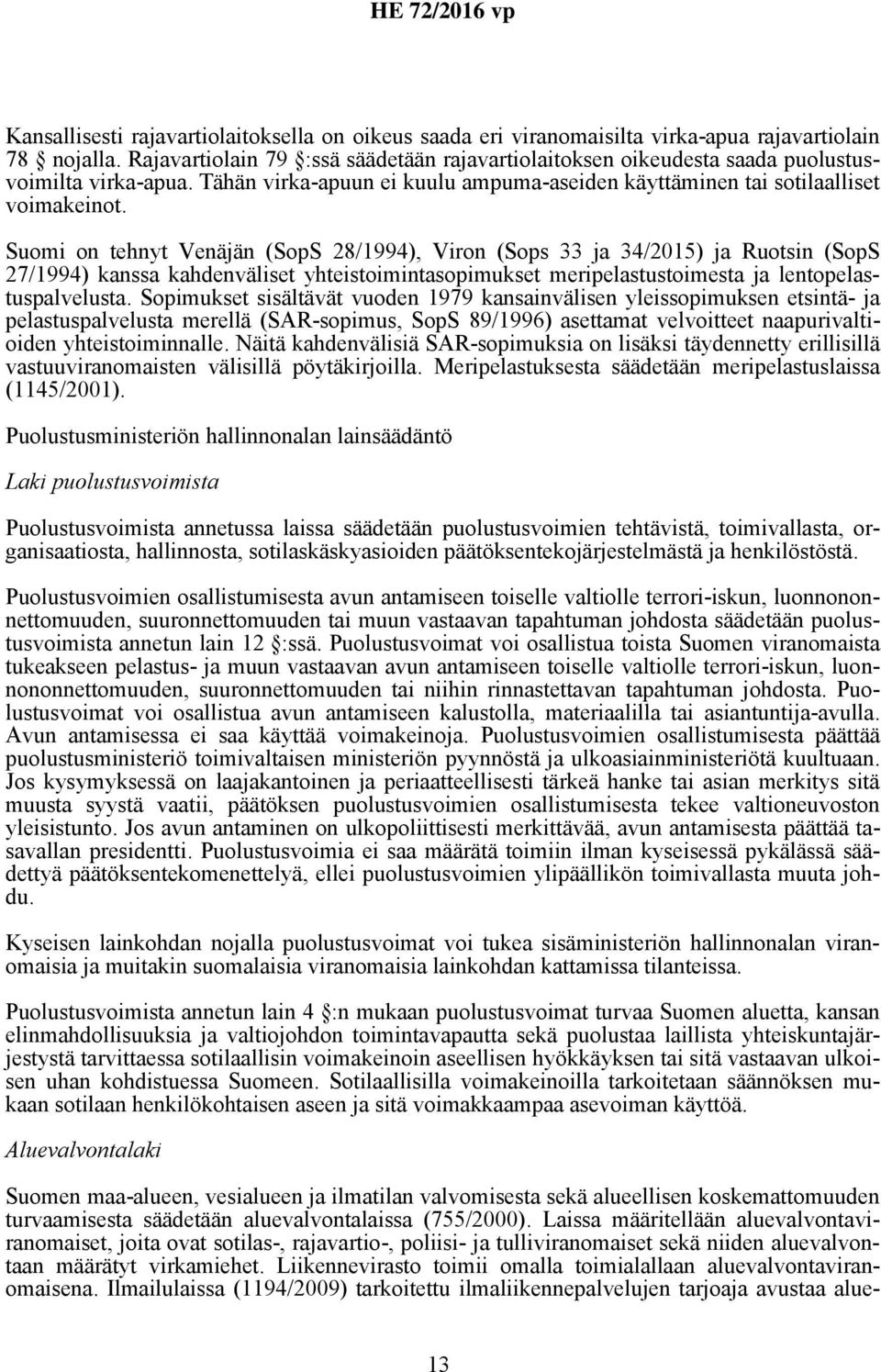 Suomi on tehnyt Venäjän (SopS 28/1994), Viron (Sops 33 ja 34/2015) ja Ruotsin (SopS 27/1994) kanssa kahdenväliset yhteistoimintasopimukset meripelastustoimesta ja lentopelastuspalvelusta.