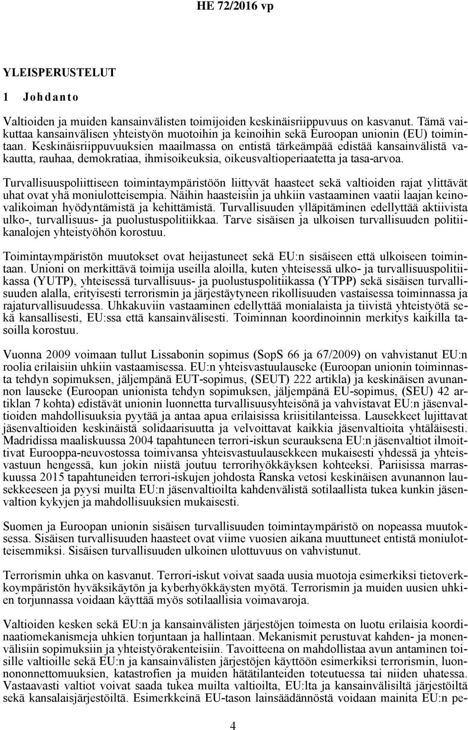 Keskinäisriippuvuuksien maailmassa on entistä tärkeämpää edistää kansainvälistä vakautta, rauhaa, demokratiaa, ihmisoikeuksia, oikeusvaltioperiaatetta ja tasa-arvoa.