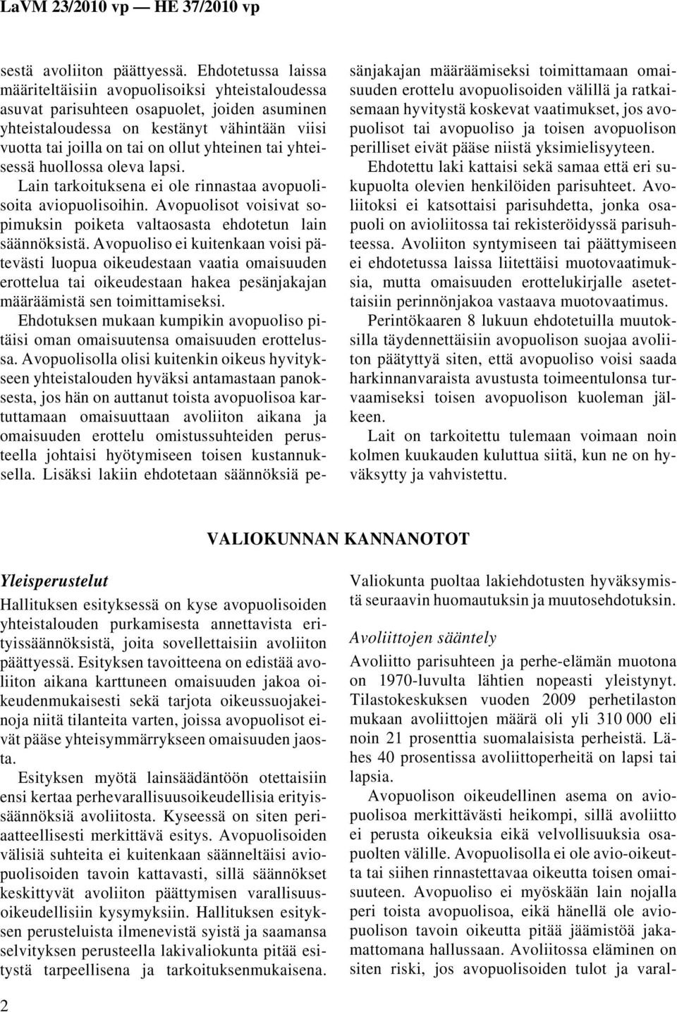 yhteinen tai yhteisessä huollossa oleva lapsi. Lain tarkoituksena ei ole rinnastaa avopuolisoita aviopuolisoihin. Avopuolisot voisivat sopimuksin poiketa valtaosasta ehdotetun lain säännöksistä.