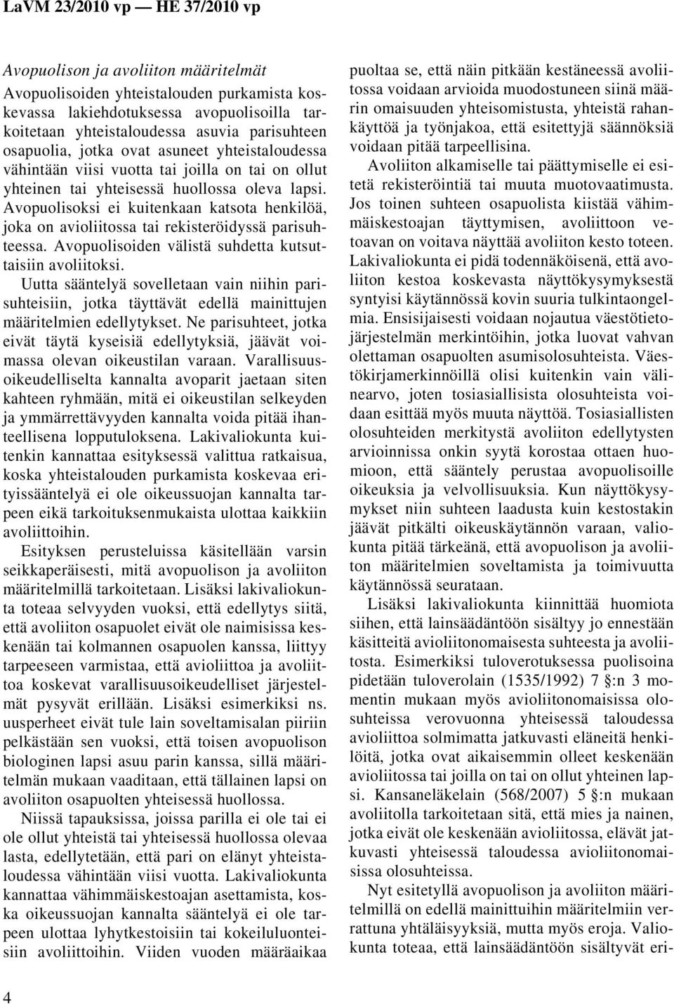 Avopuolisoksi ei kuitenkaan katsota henkilöä, joka on avioliitossa tai rekisteröidyssä parisuhteessa. Avopuolisoiden välistä suhdetta kutsuttaisiin avoliitoksi.