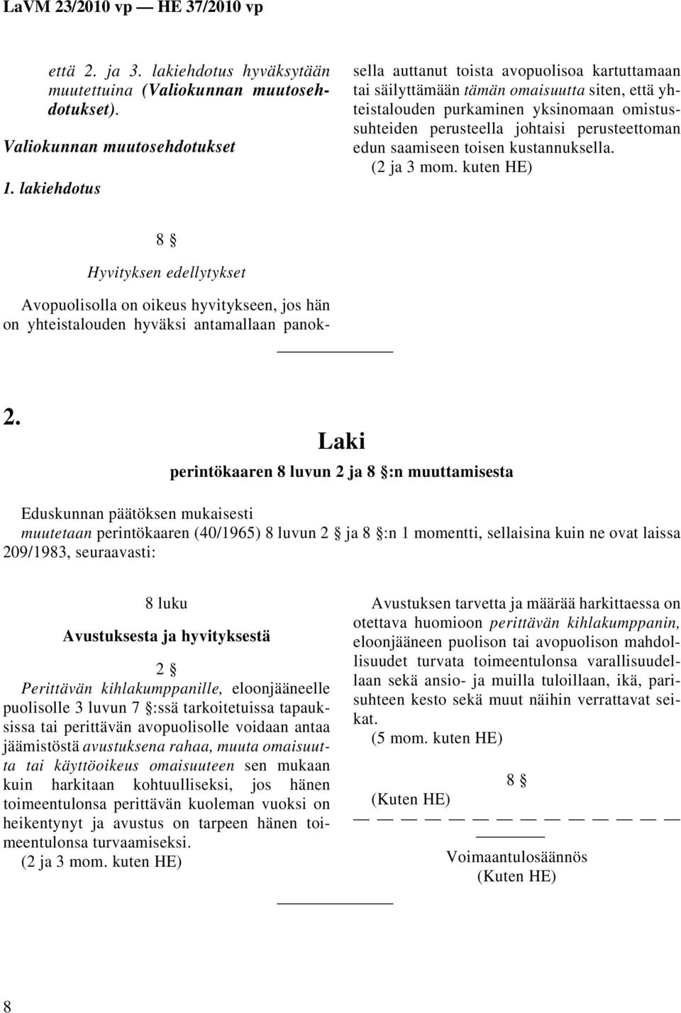 yhteistalouden purkaminen yksinomaan omistussuhteiden perusteella johtaisi perusteettoman edun saamiseen toisen kustannuksella. (2 ja 3 mom. kuten HE) 8 Hyvityksen edellytykset 2.