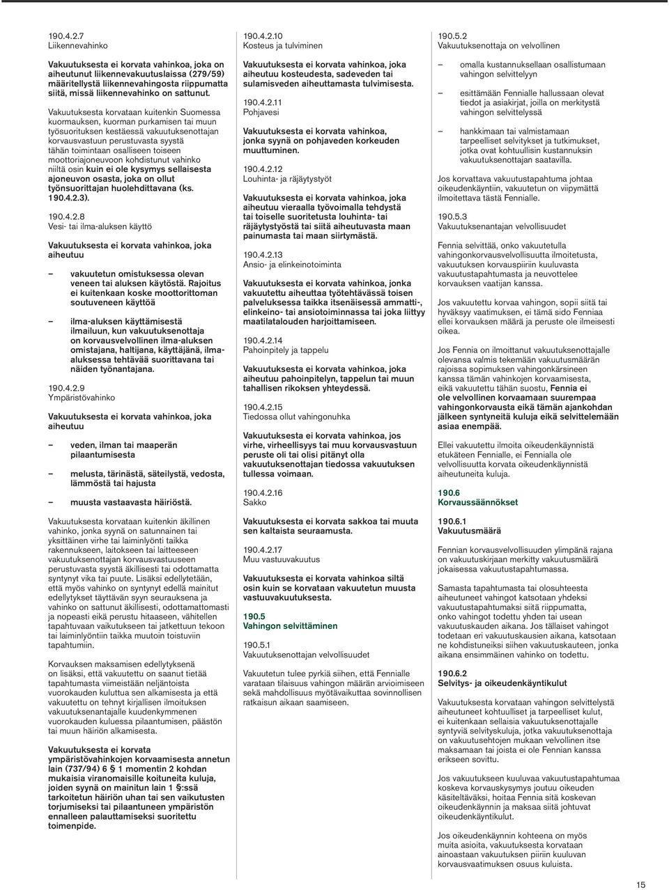 moottoriajoneuvoon kohdistunut vahinko niiltä osin kuin ei ole kysymys sellaisesta ajoneuvon osasta, joka on ollut työnsuorittajan huolehdittavana (ks. 190.4.2.