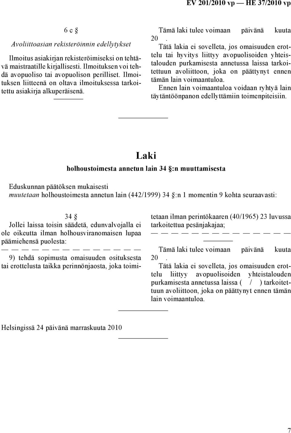 Tätä lakia ei sovelleta, jos omaisuuden erottelu tai hyvitys liittyy avopuolisoiden yhteistalouden purkamisesta annetussa laissa tarkoitettuun avoliittoon, joka on päättynyt ennen tämän lain