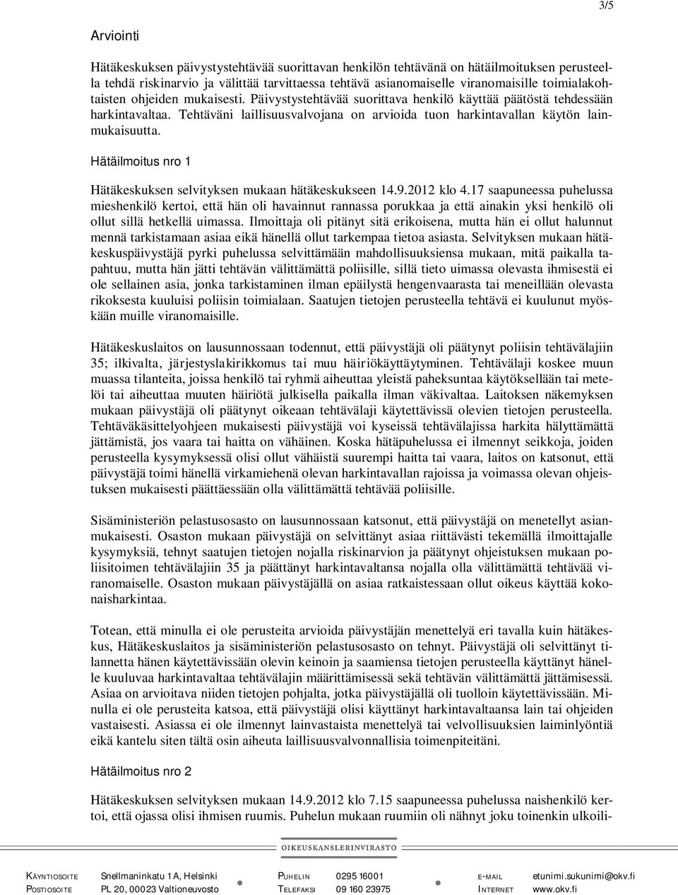 Tehtäväni laillisuusvalvojana on arvioida tuon harkintavallan käytön lainmukaisuutta. Hätäilmoitus nro 1 Hätäkeskuksen selvityksen mukaan hätäkeskukseen 14.9.2012 klo 4.