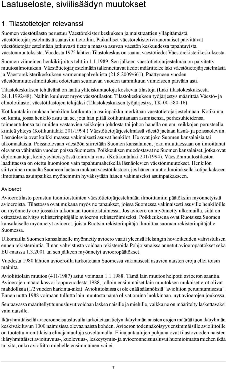 Vuodesta 1975 lähtien Tilastokeskus on saanut väestötiedot Väestörekisterikeskuksesta. Suomen viimeinen henkikirjoitus tehtiin 1.1.1989.