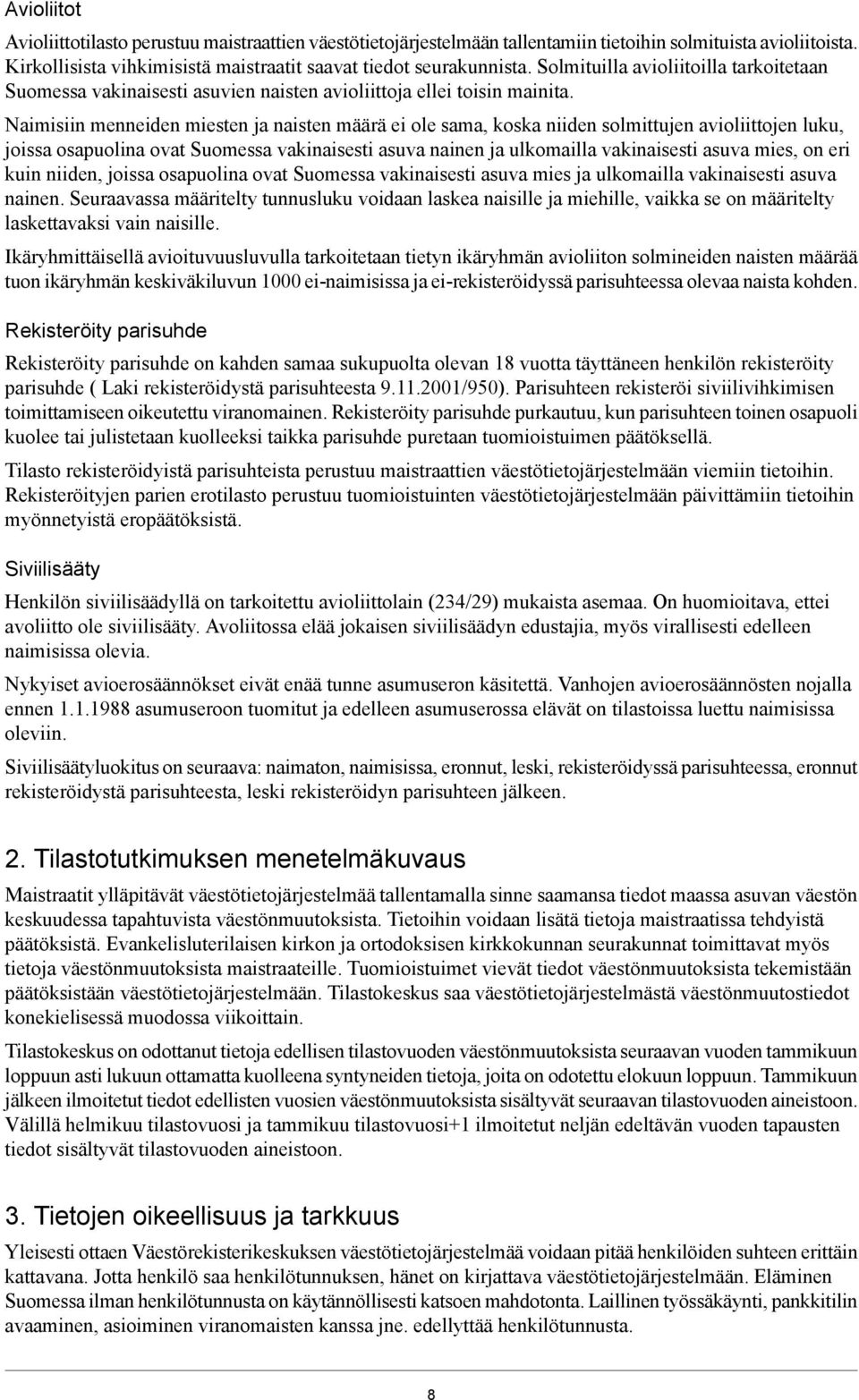 Naimisiin menneiden miesten ja naisten määrä ei ole sama, koska niiden solmittujen avioliittojen luku, joissa osapuolina ovat Suomessa vakinaisesti asuva nainen ja ulkomailla vakinaisesti asuva mies,