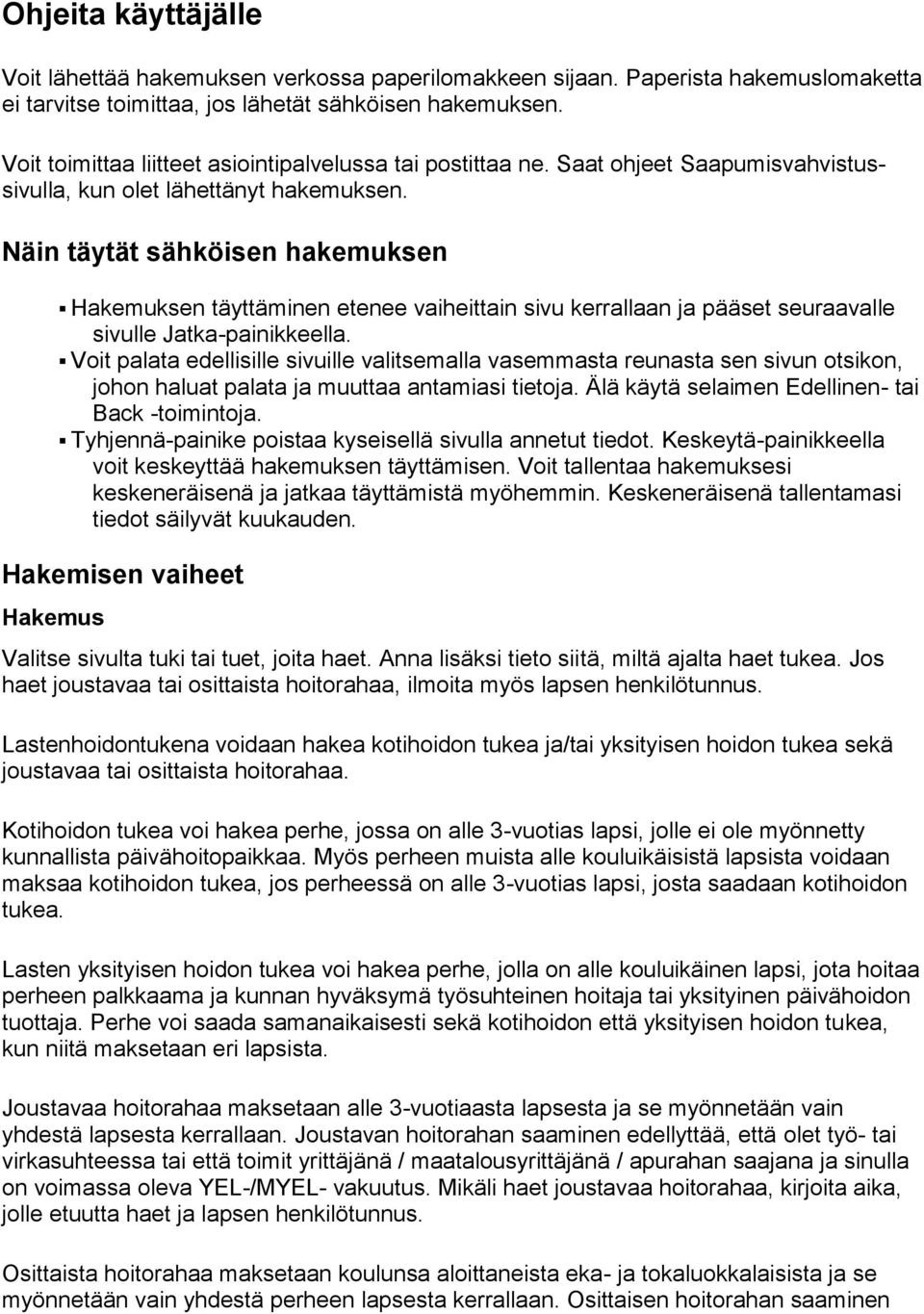 Näin täytät sähköisen hakemuksen Hakemuksen täyttäminen etenee vaiheittain sivu kerrallaan ja pääset seuraavalle sivulle Jatka-painikkeella.