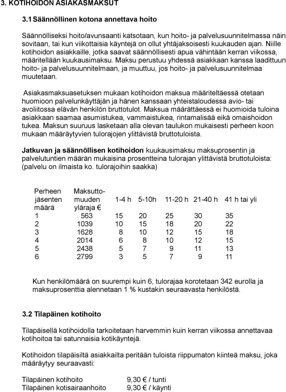 ajan. Niille kotihoidon asiakkaille, jotka saavat säännöllisesti apua vähintään kerran viikossa, määritellään kuukausimaksu.