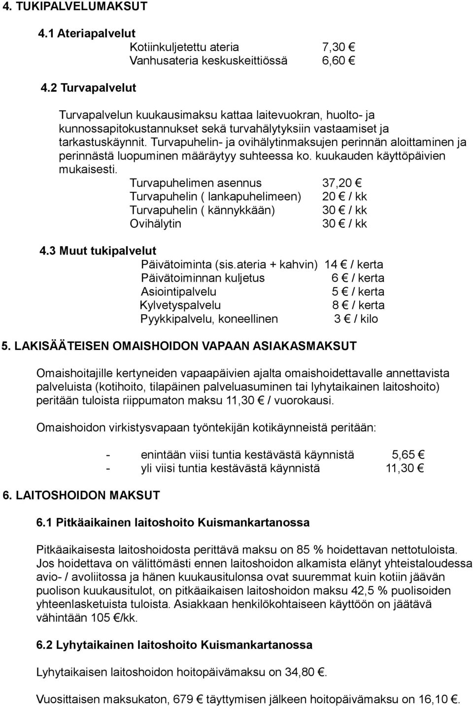 Turvapuhelin- ja ovihälytinmaksujen perinnän aloittaminen ja perinnästä luopuminen määräytyy suhteessa ko. kuukauden käyttöpäivien mukaisesti.