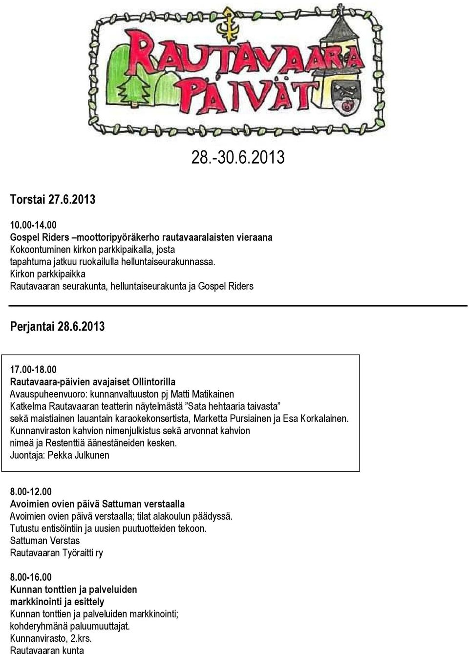 00 Rautavaara-päivien avajaiset Ollintorilla Avauspuheenvuoro: kunnanvaltuuston pj Matti Matikainen Katkelma Rautavaaran teatterin näytelmästä Sata hehtaaria taivasta sekä maistiainen lauantain