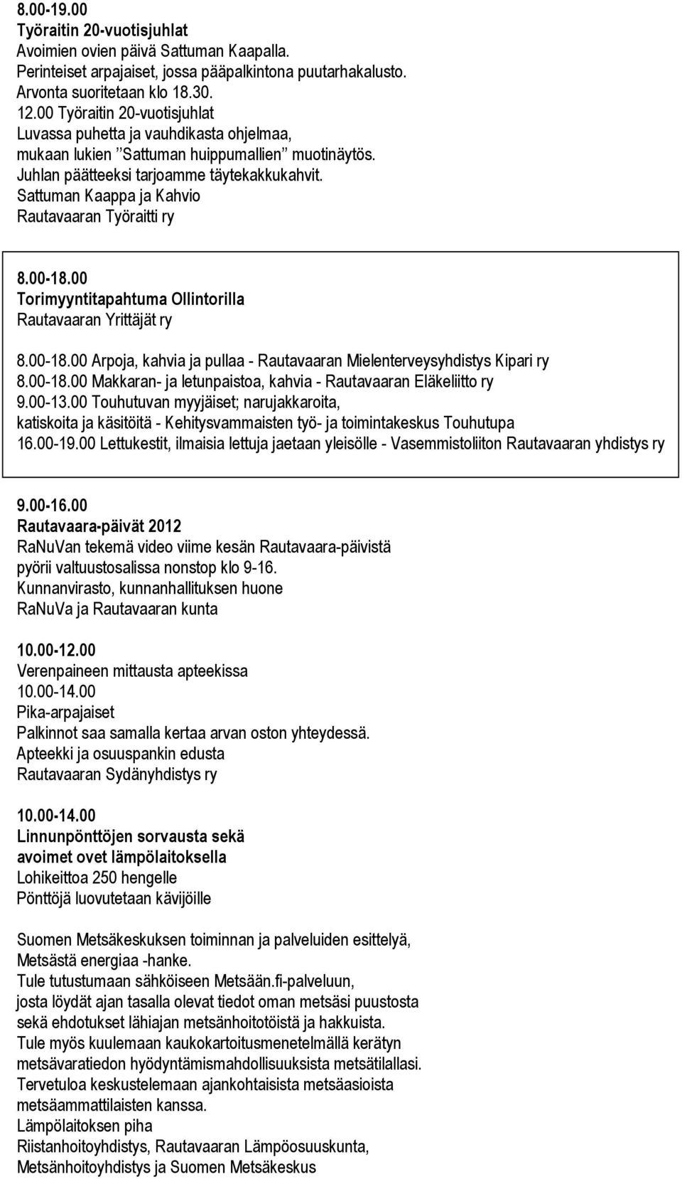 Sattuman Kaappa ja Kahvio Rautavaaran Työraitti ry 8.00-18.00 Torimyyntitapahtuma Ollintorilla Rautavaaran Yrittäjät ry 8.00-18.00 Arpoja, kahvia ja pullaa - Rautavaaran Mielenterveysyhdistys Kipari ry 8.