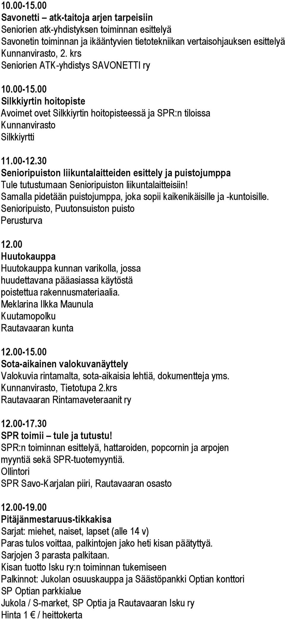 30 Senioripuiston liikuntalaitteiden esittely ja puistojumppa Tule tutustumaan Senioripuiston liikuntalaitteisiin! Samalla pidetään puistojumppa, joka sopii kaikenikäisille ja -kuntoisille.