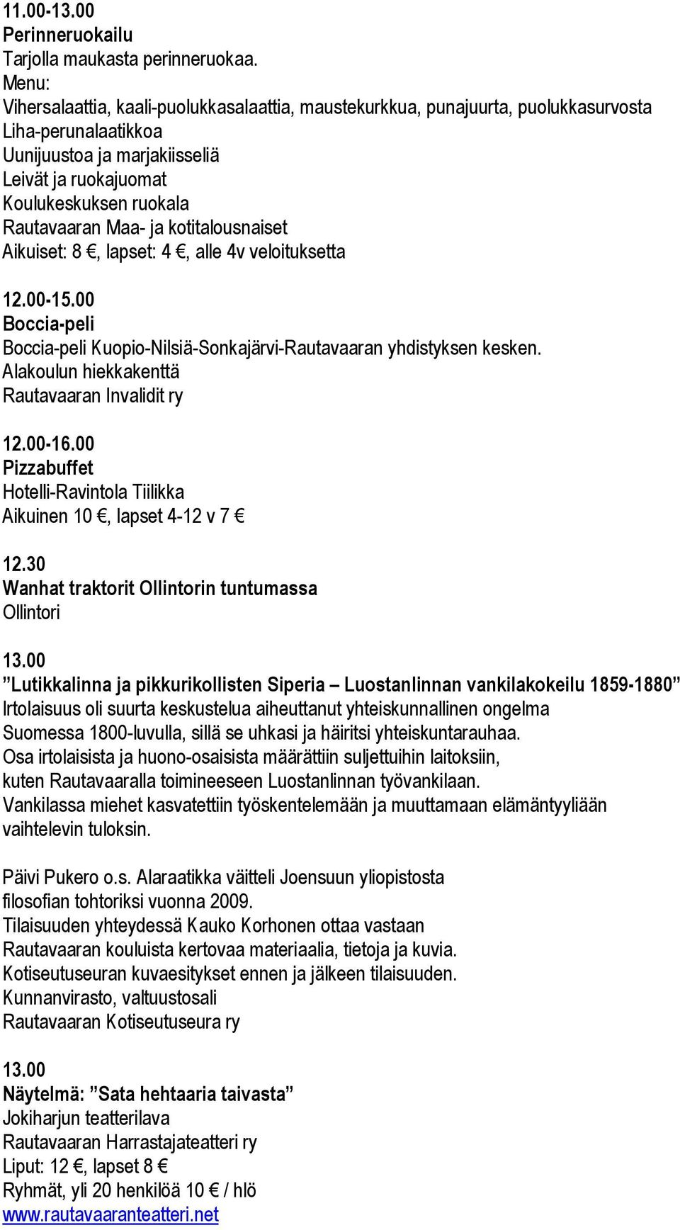 Maa- ja kotitalousnaiset Aikuiset: 8, lapset: 4, alle 4v veloituksetta 12.00-15.00 Boccia-peli Boccia-peli Kuopio-Nilsiä-Sonkajärvi-Rautavaaran yhdistyksen kesken.
