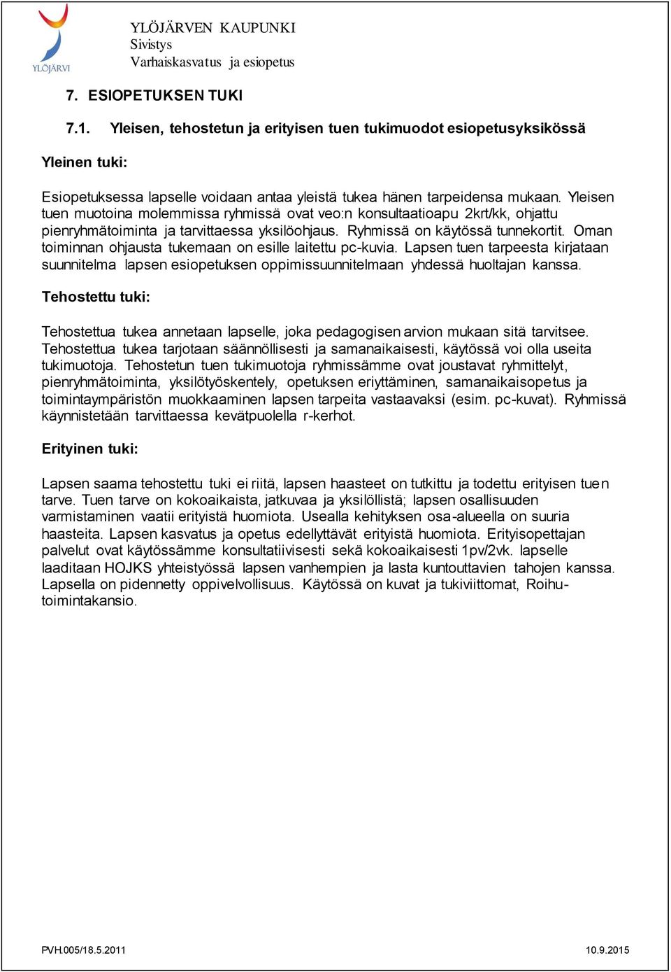 Oman toiminnan ohjausta tukemaan on esille laitettu pc-kuvia. Lapsen tuen tarpeesta kirjataan suunnitelma lapsen esiopetuksen oppimissuunnitelmaan yhdessä huoltajan kanssa.