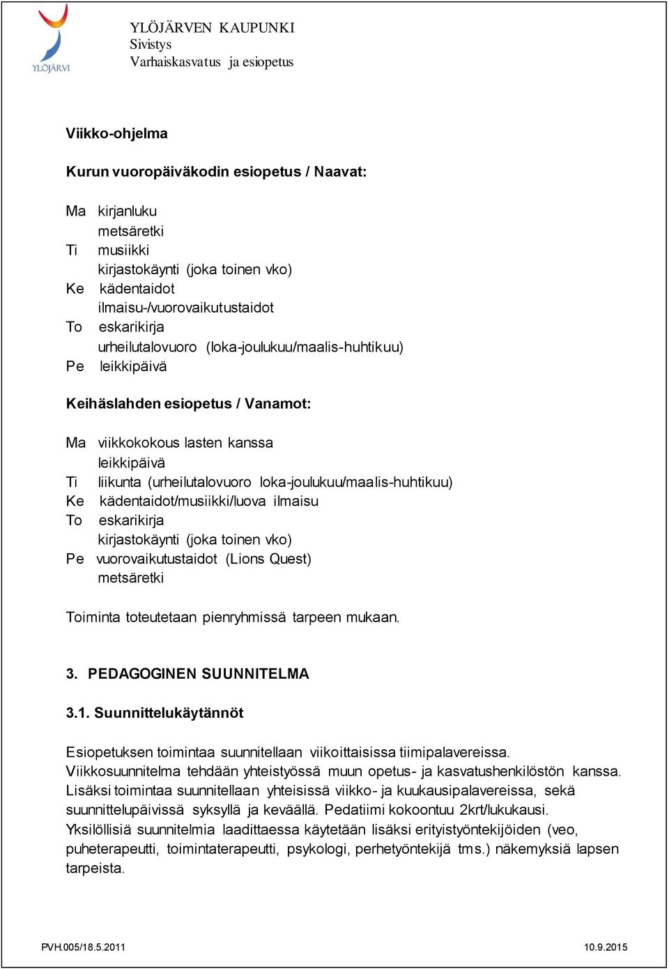 loka-joulukuu/maalis-huhtikuu) Ke kädentaidot/musiikki/luova ilmaisu To eskarikirja kirjastokäynti (joka toinen vko) Pe vuorovaikutustaidot (Lions Quest) metsäretki Toiminta toteutetaan pienryhmissä