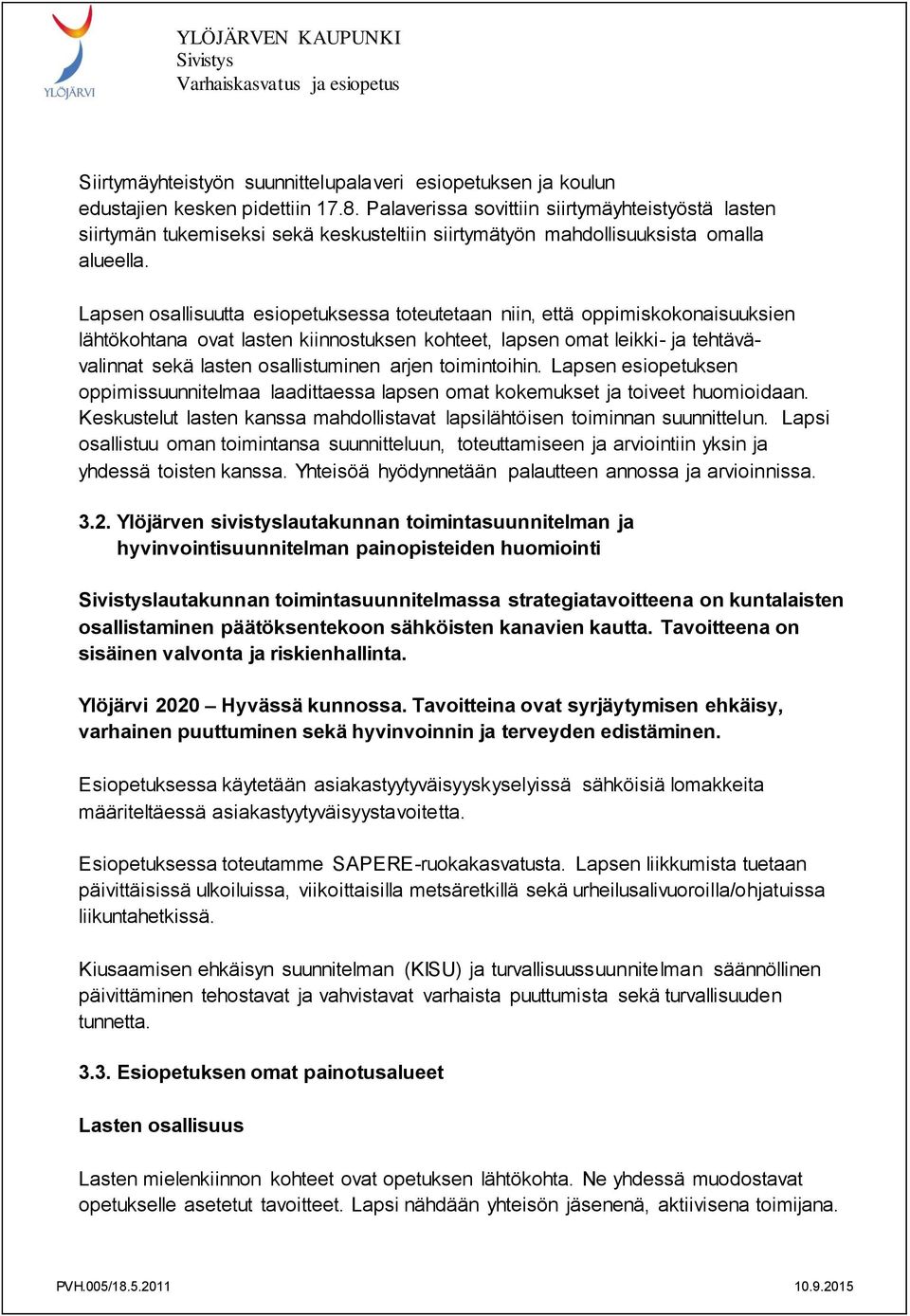 Lapsen osallisuutta esiopetuksessa toteutetaan niin, että oppimiskokonaisuuksien lähtökohtana ovat lasten kiinnostuksen kohteet, lapsen omat leikki- ja tehtävävalinnat sekä lasten osallistuminen