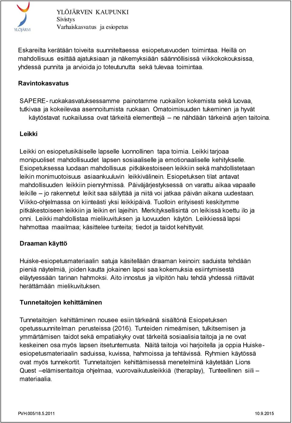 Ravintokasvatus SAPERE- ruokakasvatuksessamme painotamme ruokailon kokemista sekä luovaa, tutkivaa ja kokeilevaa asennoitumista ruokaan.